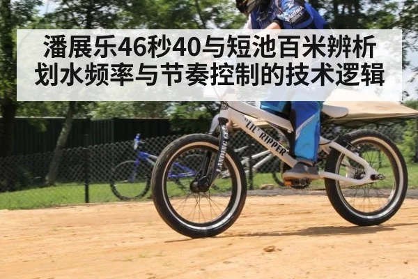 潘展乐46秒40与短池百米辨析 划水频率与节奏控制的技术逻辑